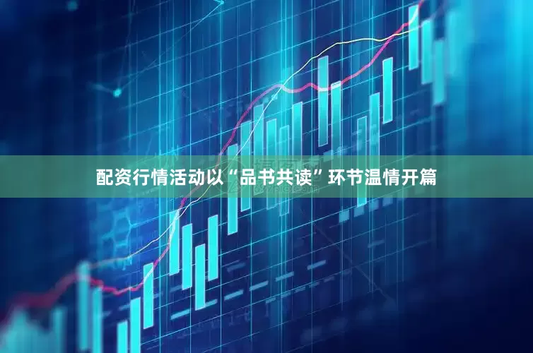 配资行情活动以“品书共读”环节温情开篇