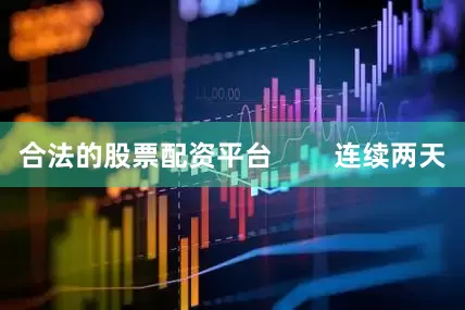 合法的股票配资平台        连续两天