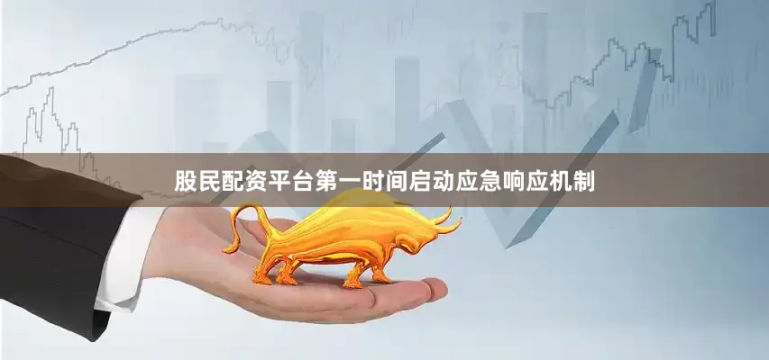 股民配资平台第一时间启动应急响应机制