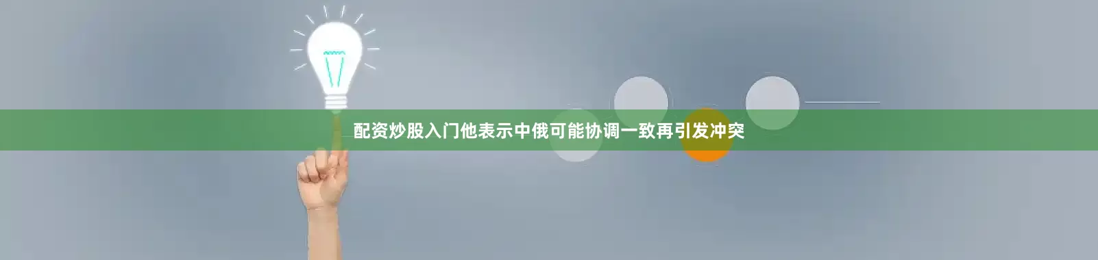 配资炒股入门他表示中俄可能协调一致再引发冲突